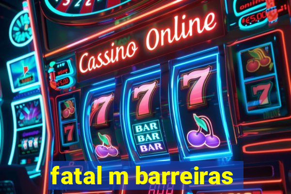 fatal m barreiras