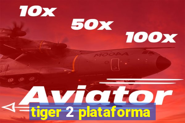 tiger 2 plataforma