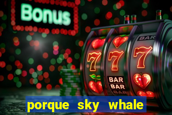 porque sky whale saiu da play store