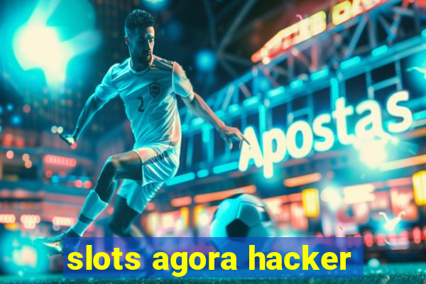 slots agora hacker