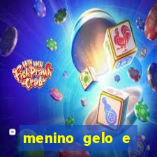 menino gelo e menina lava 360