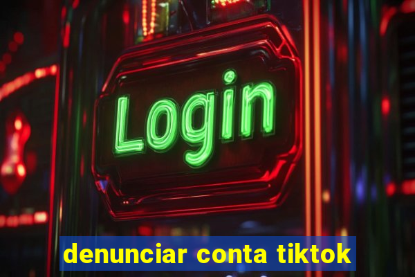 denunciar conta tiktok