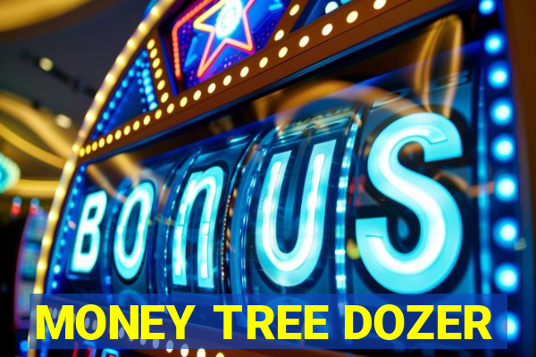 MONEY TREE DOZER