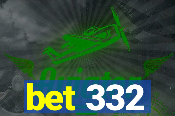 bet 332