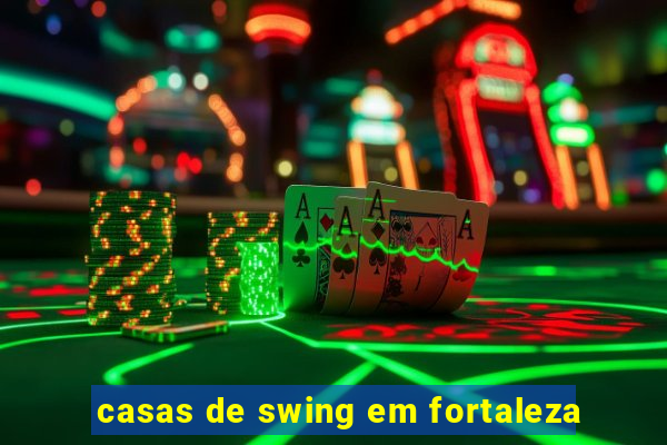 casas de swing em fortaleza