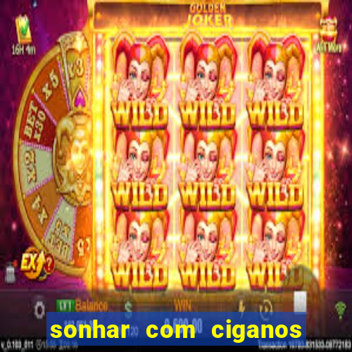 sonhar com ciganos jogo do bicho