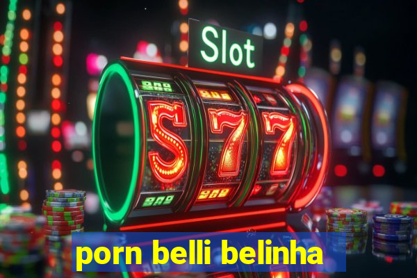 porn belli belinha