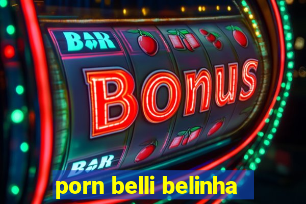 porn belli belinha