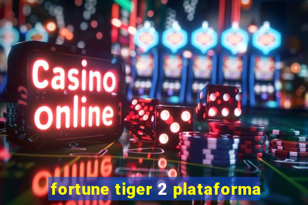 fortune tiger 2 plataforma