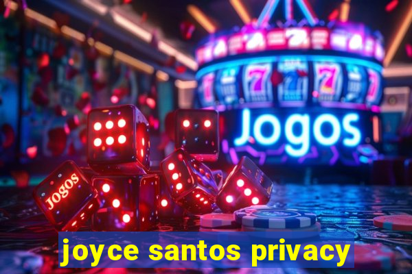 joyce santos privacy