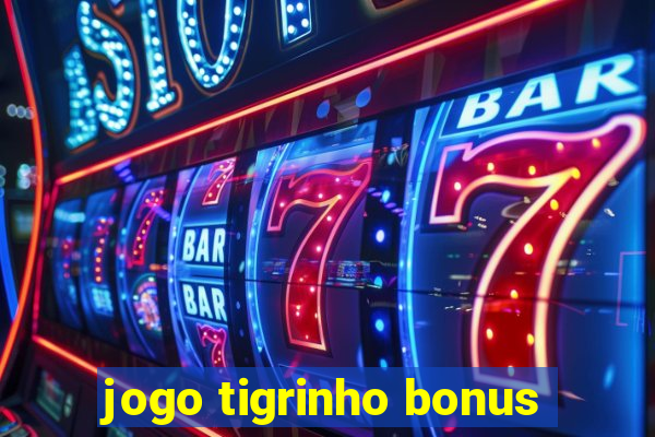 jogo tigrinho bonus