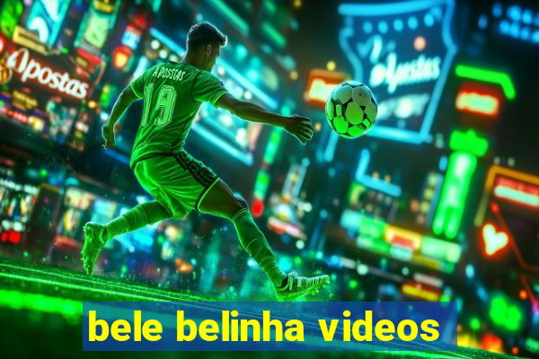 bele belinha videos