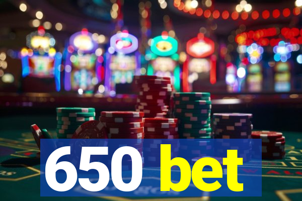 650 bet