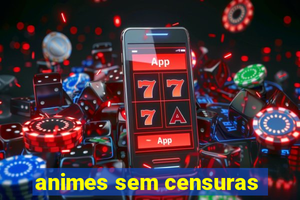 animes sem censuras