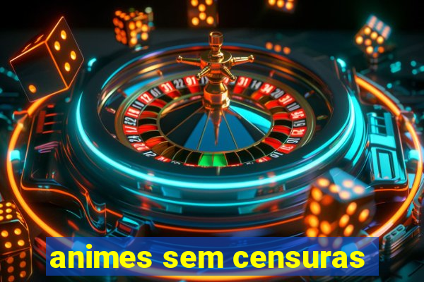 animes sem censuras