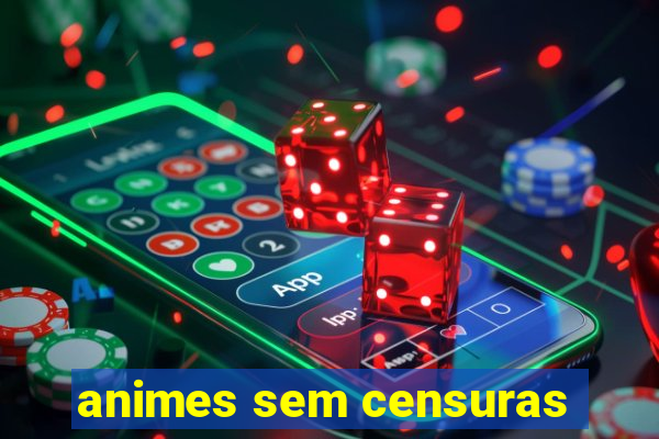 animes sem censuras