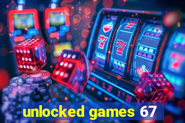 unlocked games 67