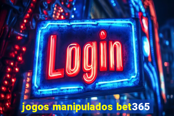 jogos manipulados bet365