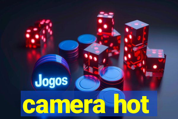 camera hot