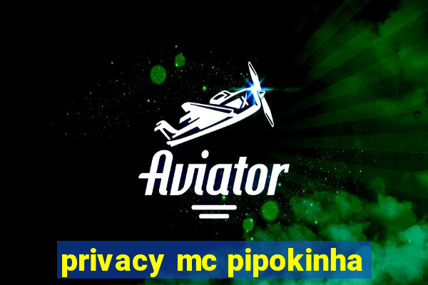 privacy mc pipokinha