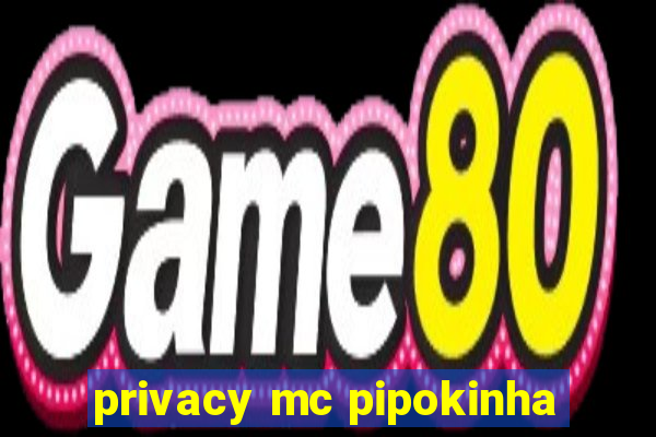 privacy mc pipokinha