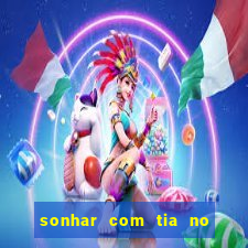 sonhar com tia no jogo do bicho