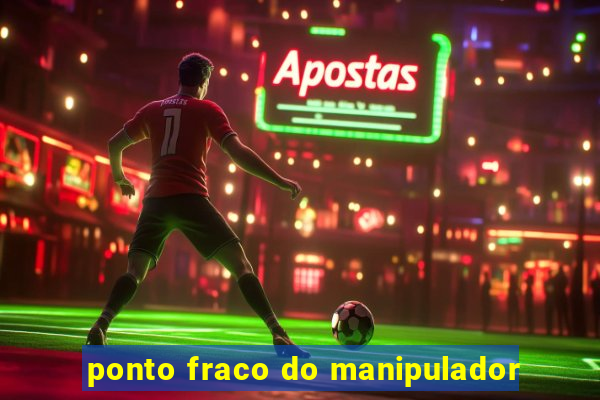 ponto fraco do manipulador