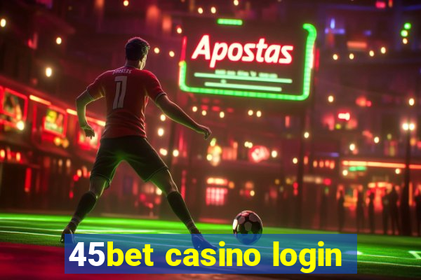 45bet casino login