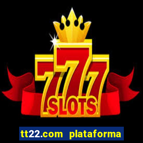 tt22.com plataforma de jogos