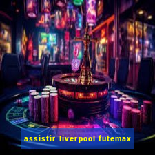 assistir liverpool futemax