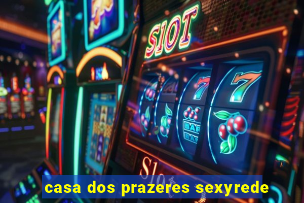 casa dos prazeres sexyrede