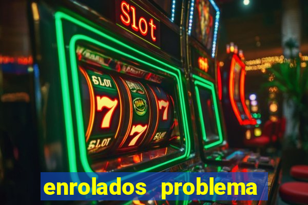 enrolados problema em dobro click jogos