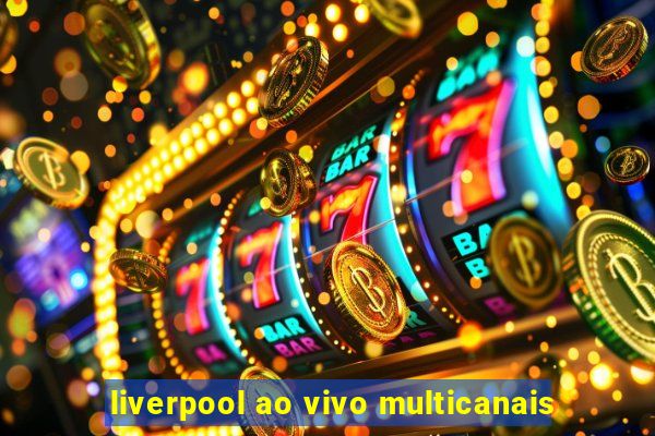 liverpool ao vivo multicanais