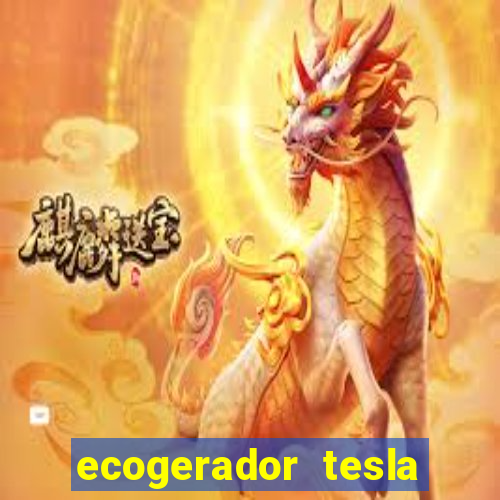 ecogerador tesla reclame aqui