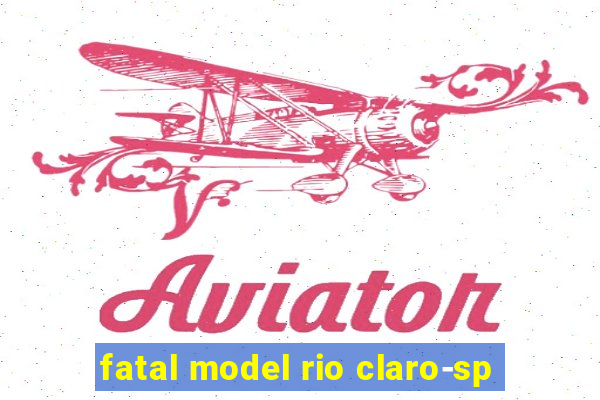 fatal model rio claro-sp