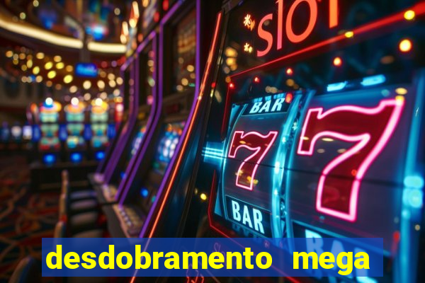 desdobramento mega sena 28 dezenas