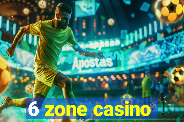 6 zone casino