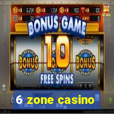 6 zone casino