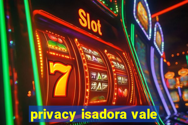 privacy isadora vale