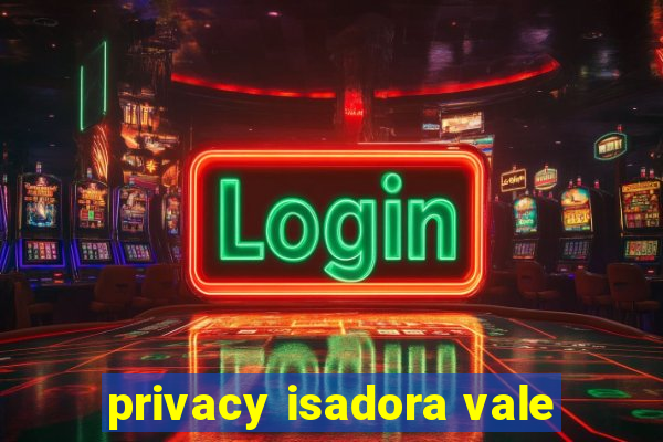 privacy isadora vale