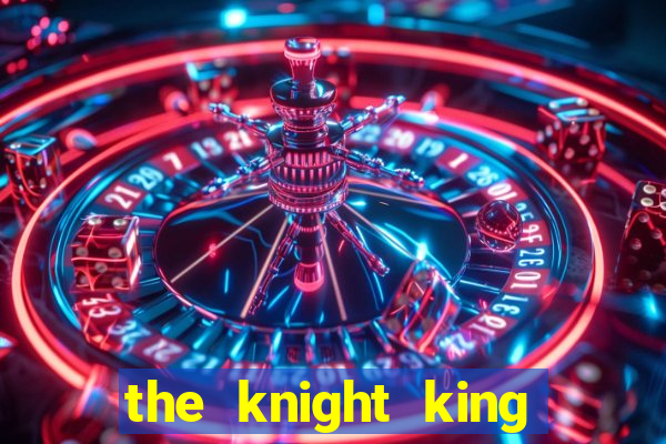 the knight king who returned with gods