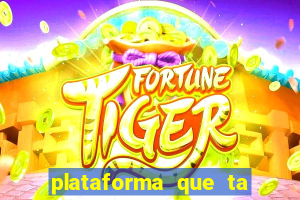 plataforma que ta pagando bem fortune tiger