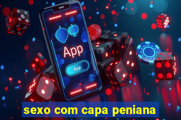 sexo com capa peniana