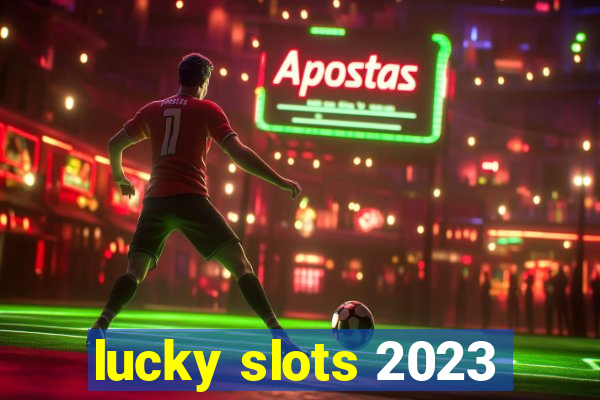 lucky slots 2023