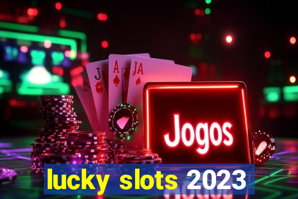 lucky slots 2023