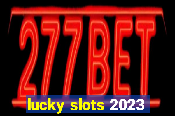 lucky slots 2023