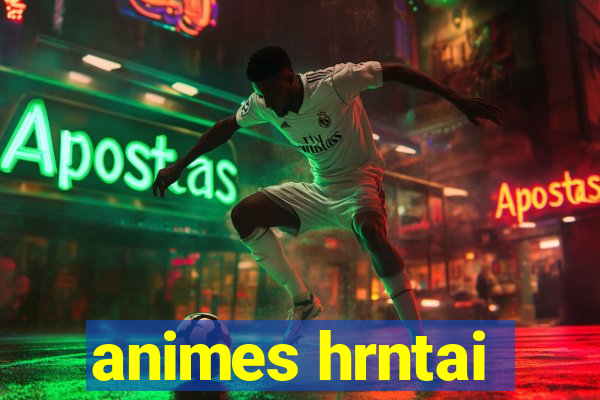 animes hrntai