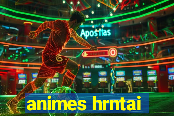 animes hrntai