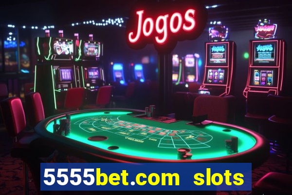 5555bet.com slots marca forte