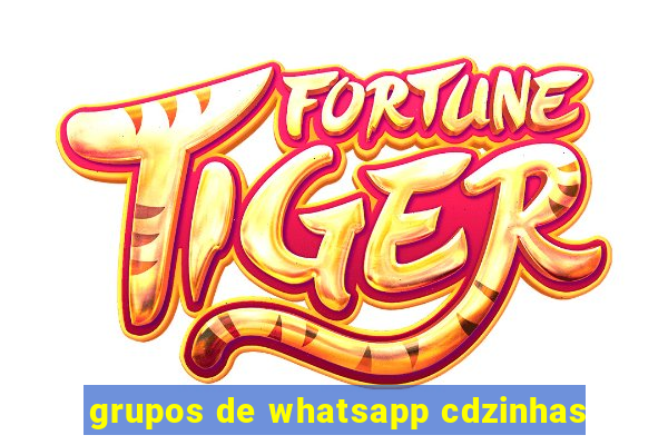 grupos de whatsapp cdzinhas